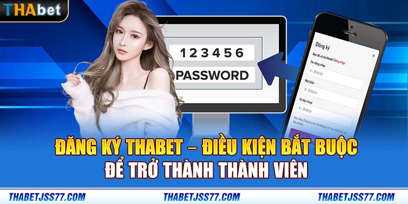 Đăng ký Thabet – điều kiện bắt buộc để trở thành thành viên