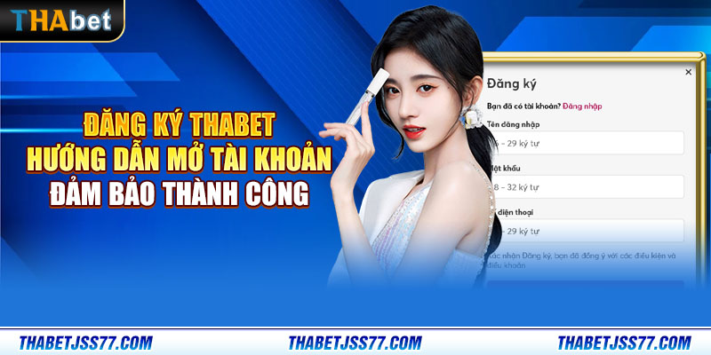 Đăng ký Thabet: Hướng dẫn mở tài khoản đảm bảo thành công