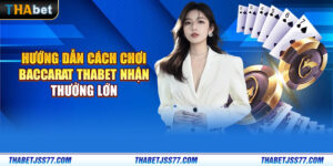 Hướng dẫn cách chơi Baccarat Thabet nhận thưởng lớn