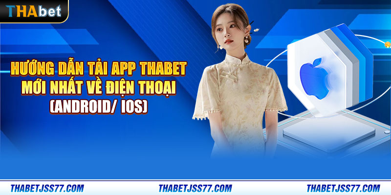 Hướng dẫn tải app Thabet mới nhất về điện thoại (Android/ iOS)