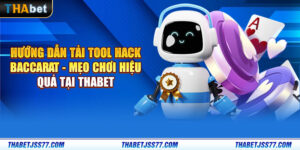 Hướng dẫn tải tool hack baccarat - Mẹo chơi hiệu quả tại Thabet