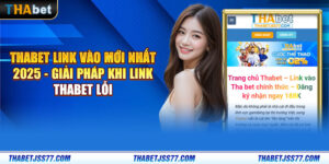 Thabet link vào mới nhất 2025 - Giải pháp khi link Thabet lỗi