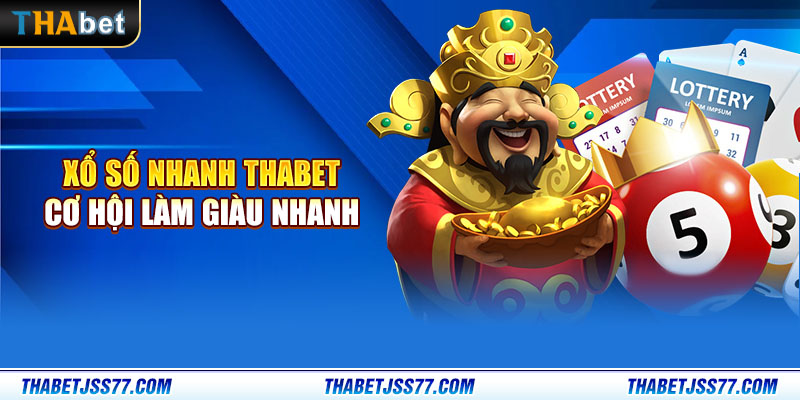 Xổ số nhanh Thabet - Cơ hội làm giàu trong tầm tay